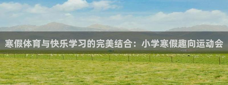 77体育：寒假体育与快乐学习的完美结合：小学寒假趣向运动会